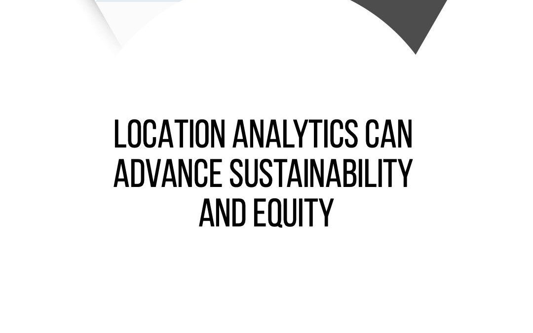 Dual Impacts: How Location Analytics Can Advance Sustainability & Equity